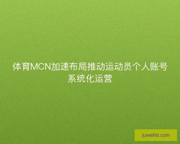 体育MCN加速布局推动运动员个人账号系统化运营